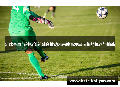 足球赛事与科技创新融合推动未来体育发展面临的机遇与挑战 足球赛事与科技创新融合推动未来体育发展面临的机遇与挑战